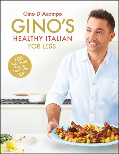 Gino's Healthy Italian for Less : 100 Feelgood Family Recipes for Under Gbp5, Hardback Book