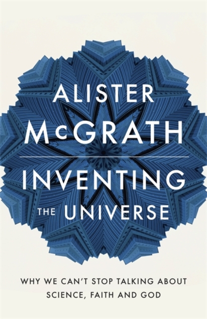 Inventing the Universe : Why we can't stop talking about science, faith and God, Paperback / softback Book
