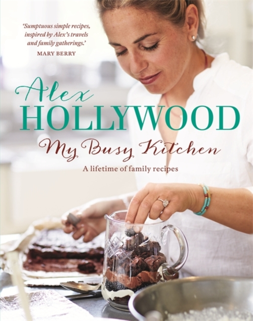 Alex Hollywood: My Busy Kitchen - A Lifetime of Family Recipes, Hardback Book