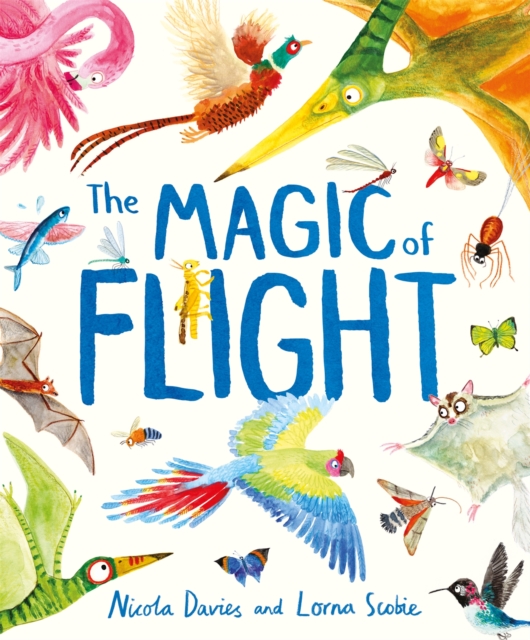 The Magic of Flight : Discover birds, bats, butterflies and more in this incredible book of flying creatures, Hardback Book