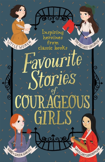 Favourite Stories of Courageous Girls : inspiring heroines from classic children's books, Paperback / softback Book