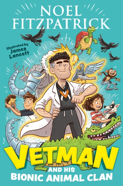 Vetman and his Bionic Animal Clan : An amazing animal adventure from the nation's favourite Supervet, EPUB eBook