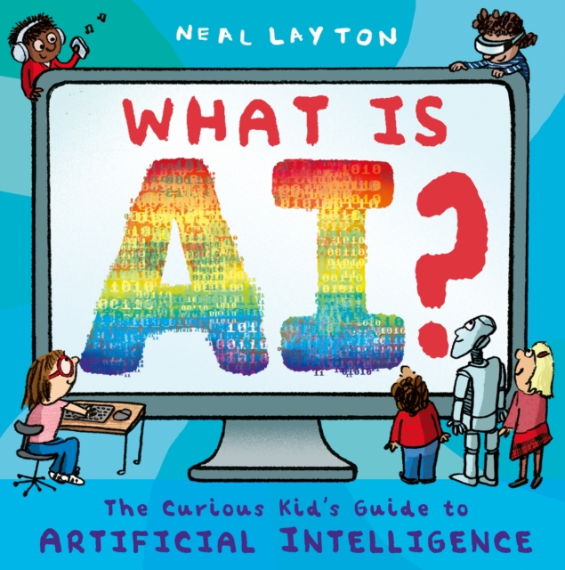 What is AI? : The curious kid's guide to artificial intelligence, Paperback / softback Book