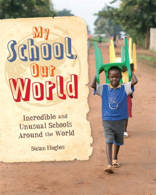 My School, Our World: Incredible and Unusual Schools Around the World, Hardback Book