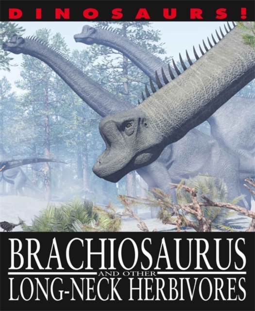 Dinosaurs!: Brachiosaurus and other Long-Necked Herbivores, Hardback Book