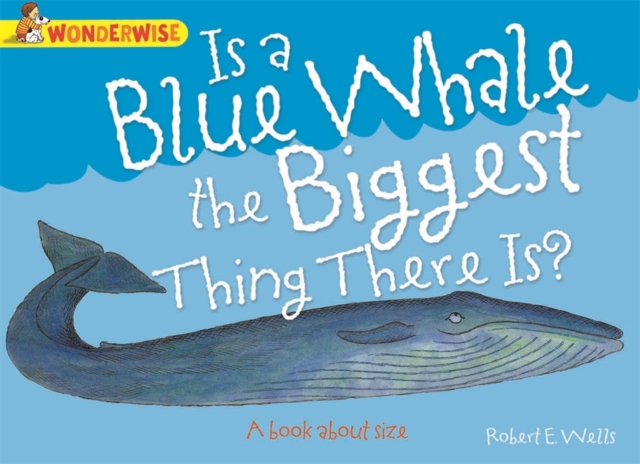 Wonderwise: Is A Blue Whale The Biggest Thing There is?: A book about size, Paperback / softback Book