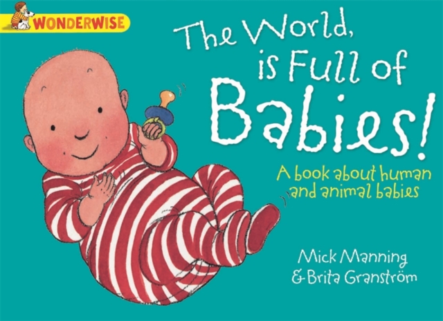 Wonderwise: The World Is full of Babies: a book about human and animal babies, Paperback / softback Book