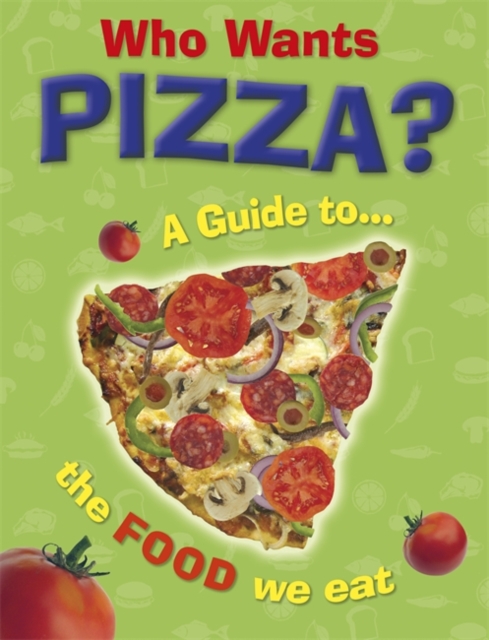 Who Wants Pizza?: A Guide to the Food We Eat, Paperback / softback Book