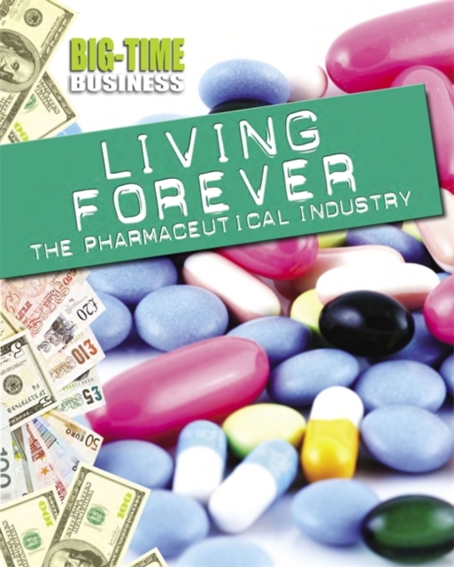 Big-Time Business: Living Forever: The Pharmaceutical Industry, Hardback Book