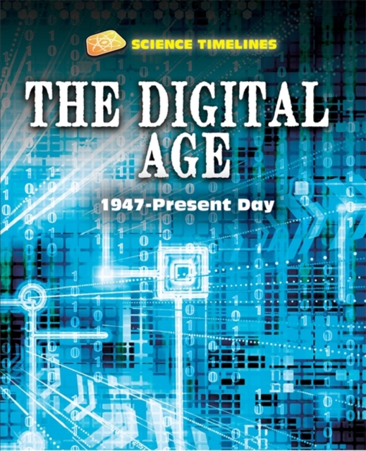 Science Timelines: The Digital Age: 1947-Present Day, Hardback Book