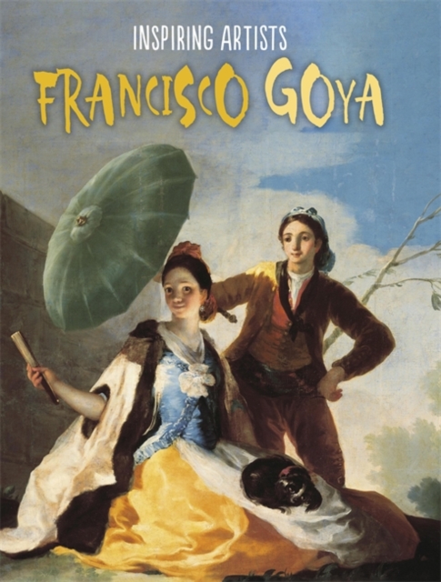 Inspiring Artists: Francisco de Goya, Hardback Book