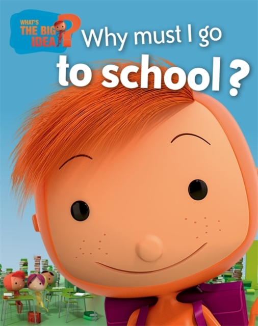 What's the Big Idea?: Why Must I Go To School?, Hardback Book