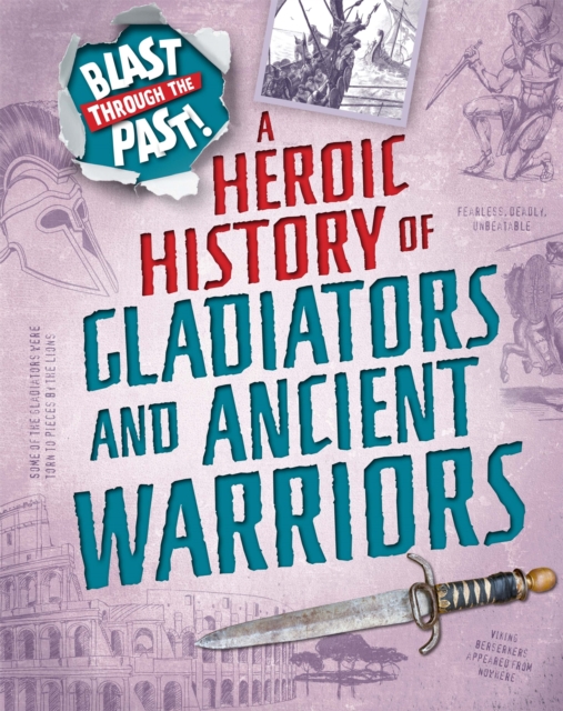 Blast Through the Past: A Heroic History of Gladiators and Ancient Warriors, Paperback / softback Book