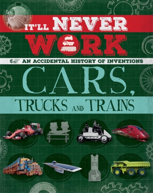 It'll Never Work: Cars, Trucks and Trains : An Accidental History of Inventions, Hardback Book