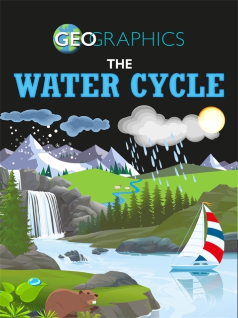 Geographics: The Water Cycle, Hardback Book