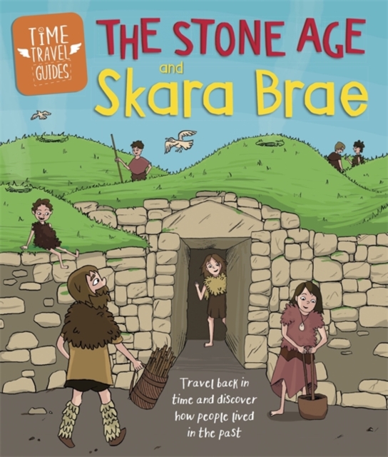 Time Travel Guides: The Stone Age and Skara Brae, Hardback Book