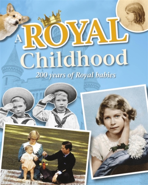 A Royal Childhood: 200 Years of Royal Babies, Paperback / softback Book