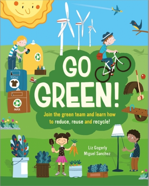 Go Green! : Join the Green Team and learn how to reduce, reuse and recycle, Hardback Book