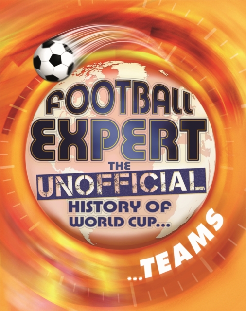 Football Expert: The Unofficial History of World Cup: Teams, Paperback / softback Book