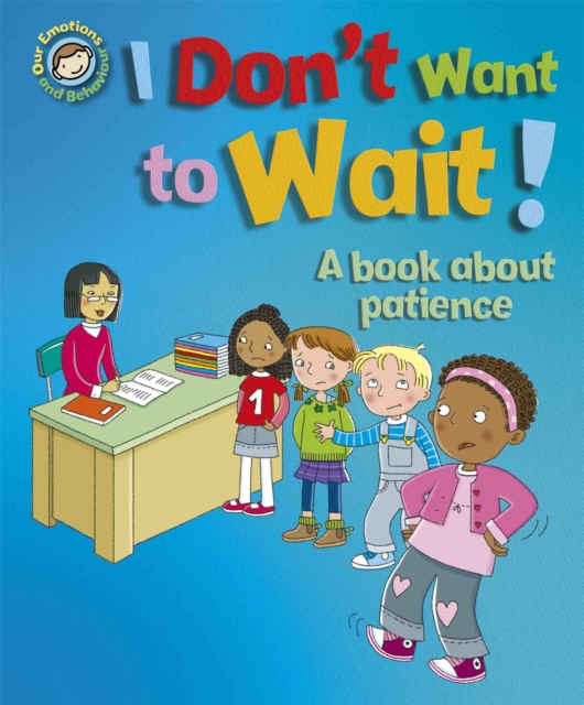 Our Emotions and Behaviour: I Don't Want to Wait!: A book about patience, Paperback / softback Book