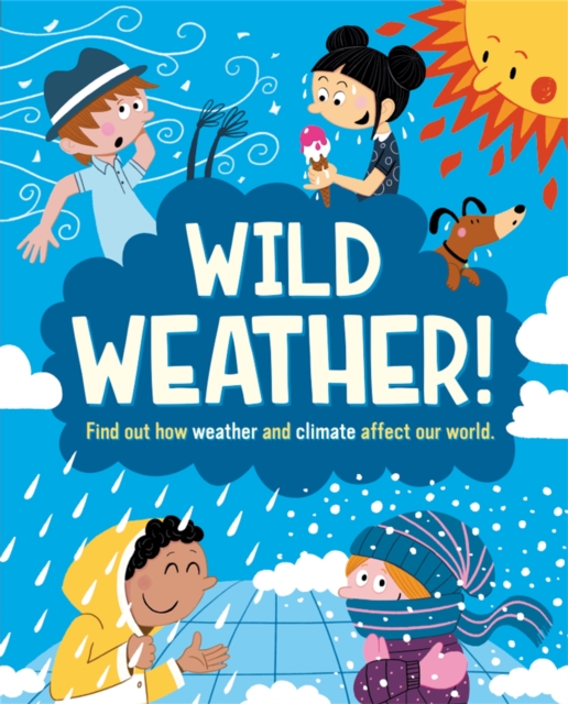Wild Weather : Find out how weather and climate affect our world, Hardback Book