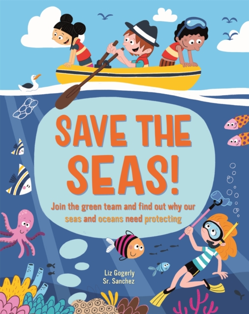 Save the Seas : Join the Green Team and find out why our seas and oceans need protecting, Hardback Book