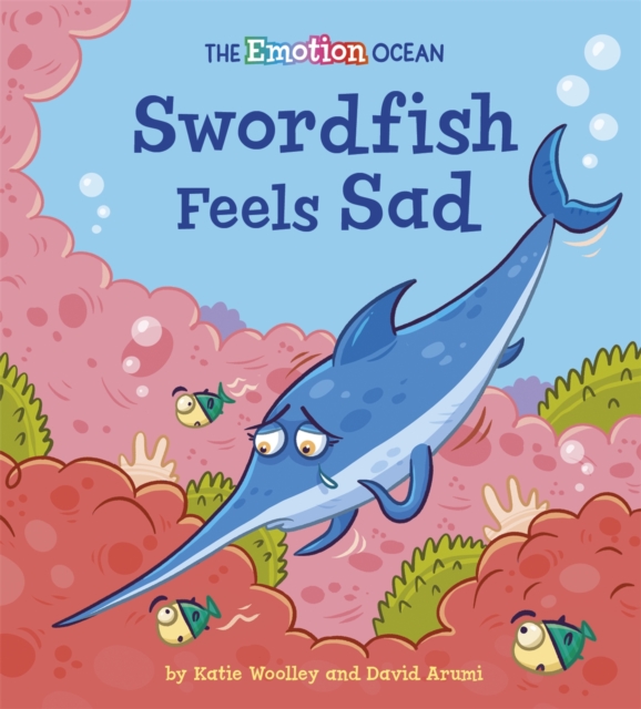 The Emotion Ocean: Swordfish Feels Sad, Hardback Book
