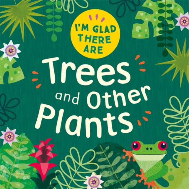 I'm Glad There Are: Trees and Other Plants, Hardback Book