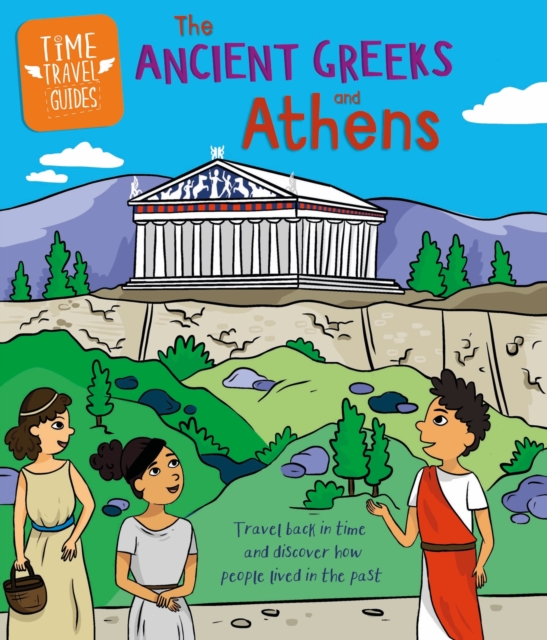 Time Travel Guides: Ancient Greeks and Athens, Hardback Book