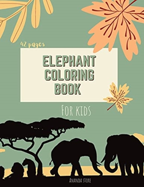 Elephant Coloring Book : Elephant Coloring Book for Kids: Cute Elephant Coloring Book For kids 42 pages Ages 3-8, 8.5 x 11 Inches, Paperback / softback Book