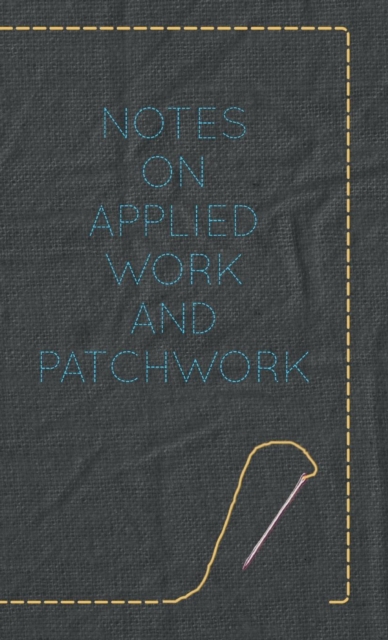 Notes On Applied Work And Patchwork, Hardback Book