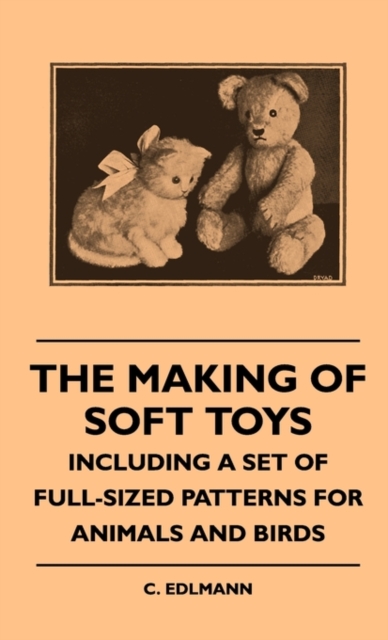 The Making Of Soft Toys - Including A Set Of Full-Sized Patterns For Animals And Birds, Hardback Book