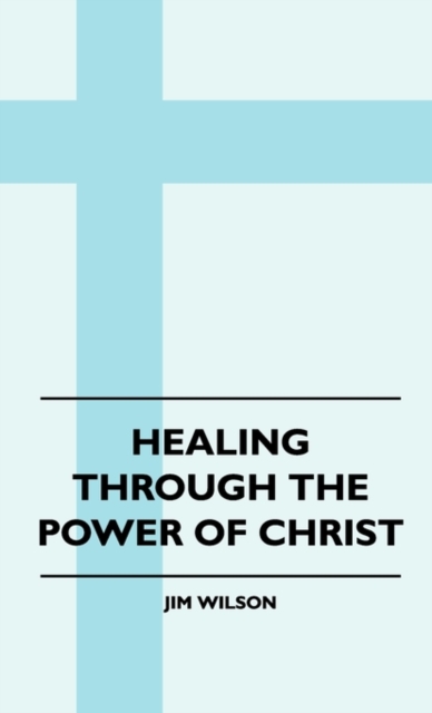 Healing Through The Power Of Christ, Hardback Book