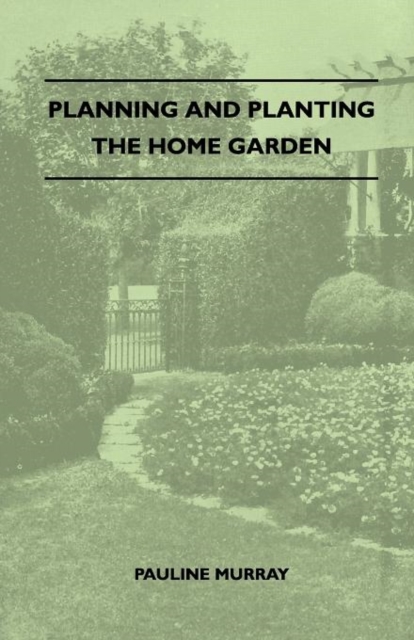 Planning And Planting The Home Garden - A Popular Handbook Containing Concise And Dependable Information Designed To Help The Makers Of Small Gardens, Paperback / softback Book