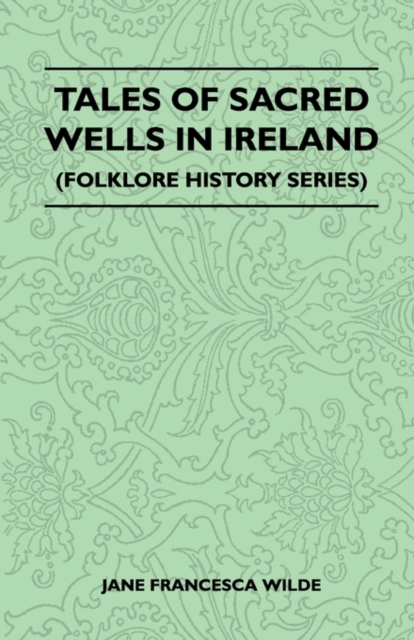 Tales Of Sacred Wells In Ireland (Folklore History Series), Paperback / softback Book