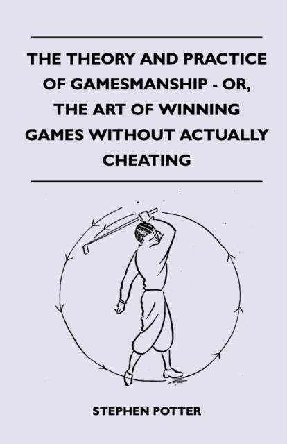 The Theory And Practice Of Gamesmanship - Or, The Art Of Winning Games Without Actually Cheating, Paperback / softback Book