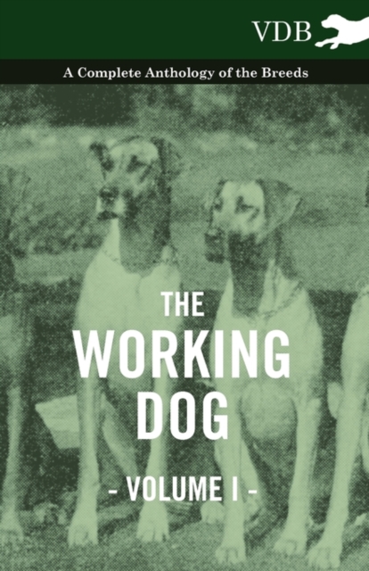 The Working Dog Vol. I. - A Complete Anthology of the Breeds, Paperback / softback Book