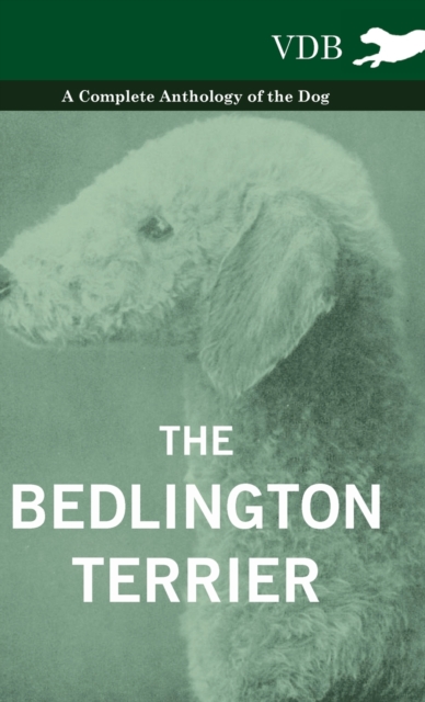 The Bedlington Terrier - A Complete Anthology of the Dog -, Hardback Book