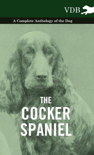 The Cocker Spaniel - A Complete Anthology of the Dog -, Hardback Book