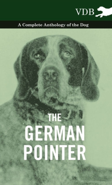 The German Pointer - A Complete Anthology of the Dog, Hardback Book