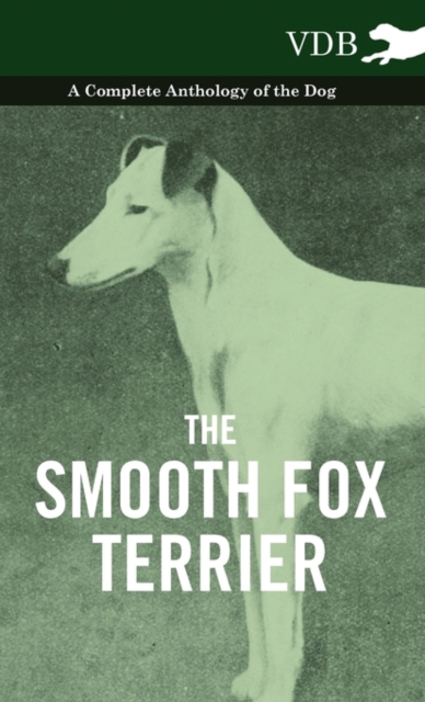 The Smooth Fox Terrier - A Complete Anthology of the Dog, Hardback Book