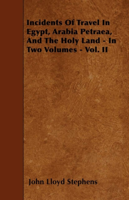 Incidents Of Travel In Egypt, Arabia Petraea, And The Holy Land - In Two Volumes - Vol. II, Paperback / softback Book