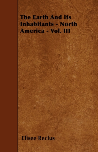 The Earth And Its Inhabitants - North America - Vol. III, Paperback / softback Book
