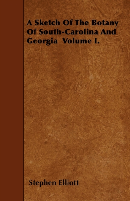 A Sketch Of The Botany Of South-Carolina And Georgia Volume I., Paperback / softback Book