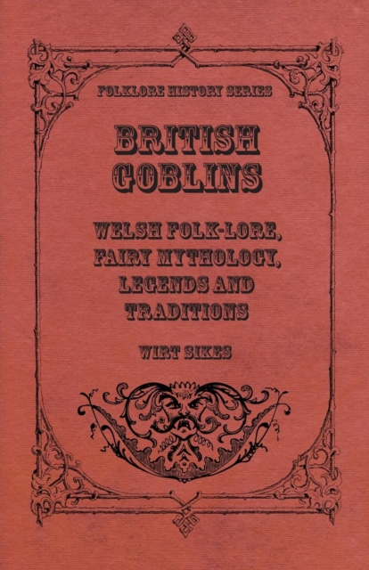 British Goblins - Welsh Folk-Lore, Fairy Mythology, Legends And Traditions, Paperback / softback Book