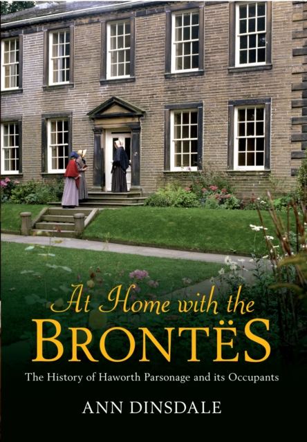 At Home with the Brontes : The History of Haworth Parsonage & Its Occupants, Paperback / softback Book