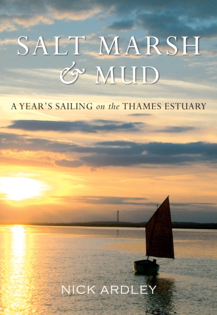 Salt Marsh & Mud : A Year's Sailing on the Thames Estuary, EPUB eBook