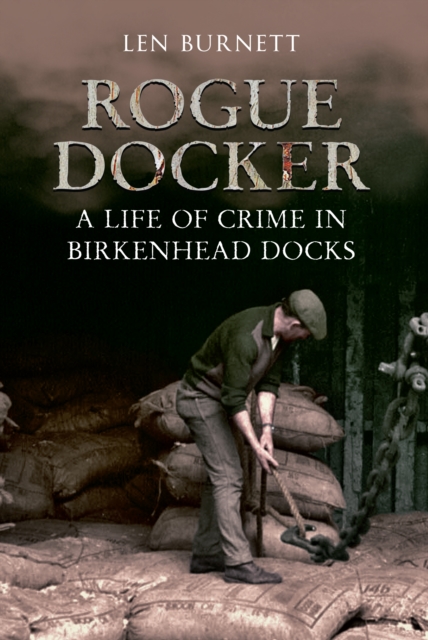Rogue Docker : A Life of Crime in Birkenhead Docks, EPUB eBook