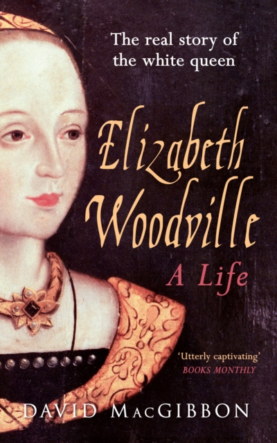 Elizabeth Woodville - A Life : The Real Story of the 'White Queen', EPUB eBook