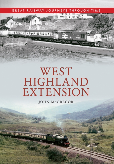 West Highland Extension Great Railway Journeys Through Time, Paperback / softback Book